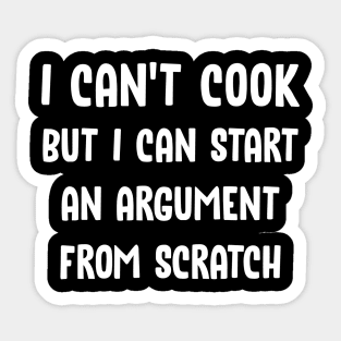 I Can't Cook But I Can Start An Argument From Scratch Sticker